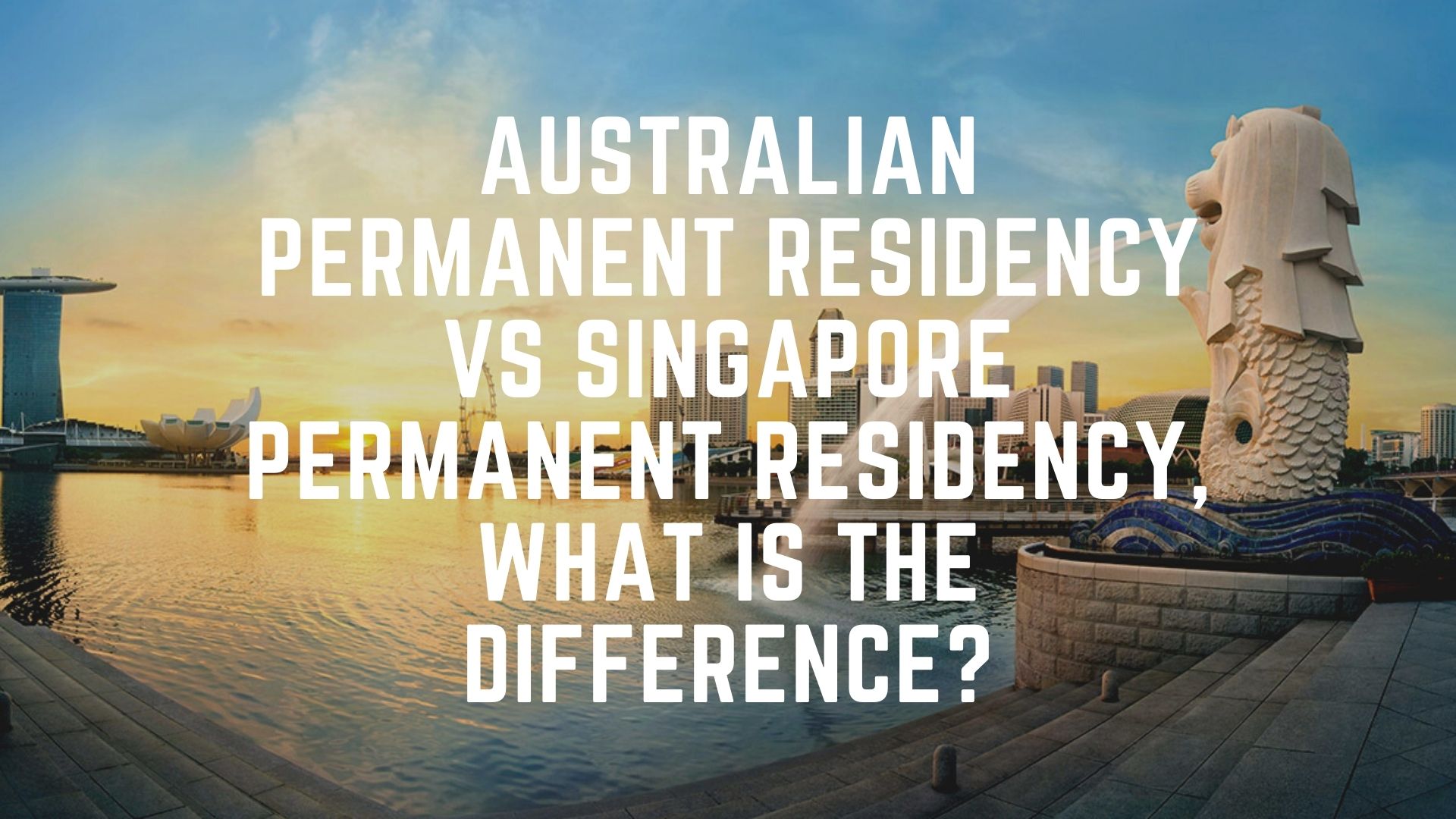 Australian Permanent Residency vs Singapore Permanent Residency, What Is The Difference